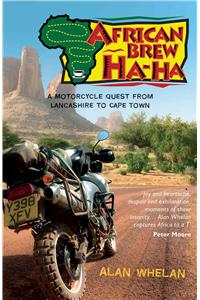 African Brew Ha-Ha: A Motorcycle Quest from Lancashire to Cape Town