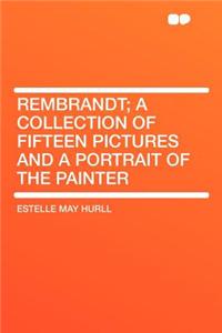 Rembrandt; A Collection of Fifteen Pictures and a Portrait of the Painter