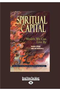Spiritual Capital: Wealth We Can Live by (Large Print 16pt)