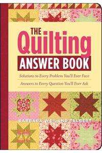The Quilting Answer Book: Solutions to Every Problem You'll Ever Face; Answers to Every Question You'll Ever Ask