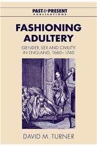 Fashioning Adultery: Gender, Sex and Civility in England, 1660 1740