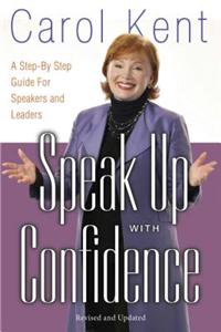 Speak Up with Confidence: A Step-By-Step Guide for Speakers and Leaders