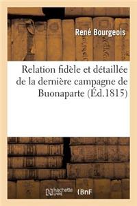 Relation Fidele Et Detaillee de La Derniere Campagne de Buonaparte, Terminee Par La Bataille: de Mont-Saint-Jean, Dite de Waterloo Ou de La Belle-Alli