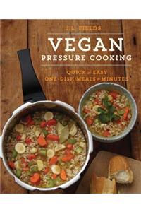 Vegan Pressure Cooking: Delicious Beans, Grains, and One-Pot Meals in Minutes