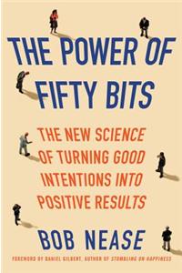 The Power of Fifty Bits: The New Science of Turning Good Intentions Into Positive Results