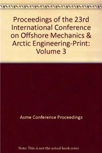 Proceedings of the 23rd International Conference on Offshore Mechanics & Arctic Engineering-Print: Volume 3