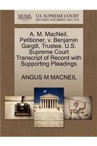 A. M. MacNeil, Petitioner, V. Benjamin Gargill, Trustee. U.S. Supreme Court Transcript of Record with Supporting Pleadings