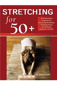 Stretching for 50+: A Customized Program for Increasing Flexibility, Avoiding Injury, and Enjoying an Active Lifestyle