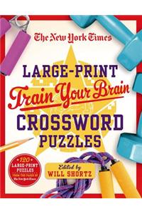 The New York Times Large-Print Train Your Brain Crossword Puzzles: 120 Large-Print Puzzles from the Pages of the New York Times