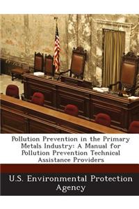 Pollution Prevention in the Primary Metals Industry: A Manual for Pollution Prevention Technical Assistance Providers