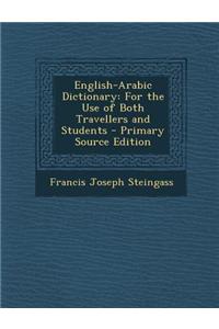 English-Arabic Dictionary: For the Use of Both Travellers and Students