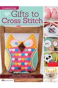 Irresistible Gifts to Cross Stitch: Inspired Designs and Patterns for Hand-Stitched Projects to Make and Give