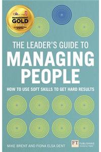 The Leader's Guide to Managing People: How to Use Soft Skills to Get Hard Results