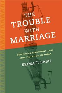The Trouble with Marriage, Volume 1: Feminists Confront Law and Violence in India