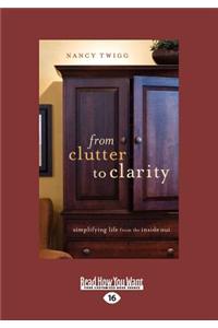 From Clutter to Clarity: Simplifying Life from the Inside Out: Simplifying Life from the Inside Out (Large Print 16pt)