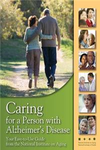 Caring for a Person with Alzheimer's Disease: Your Easy -To-Use- Guide from the National Institute on Aging
