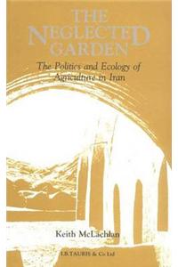 The Neglected Garden: The Politics and Ecology of Agriculture in Iran