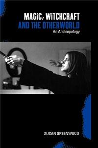 Magic, Witchcraft and the Otherworld: An Anthropology