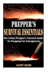 Prepper's Survival Essentials: The Urban Prepper's Survival Guide to Prepping for Emergencies (Preppers Survival Guide, Prepper's Pantry, Survival Es