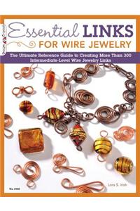 Essential Links for Wire Jewelry: The Ultimate Reference Guide to Creating More Than 300 Intermediate-Level Wire Jewelry Links