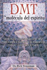 DMT: La Molecula del Espiritu: Las Revolucionarias Investigaciones de Un Medico Sobre La Biologia de Las Experiencias Misticas y Cercanas a la Muerte