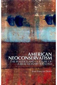 American Neoconservatism: The Politics and Culture of a Reactionary Idealism