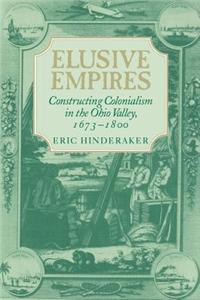Elusive Empires: Constructing Colonialism in the Ohio Valley, 1673 1800