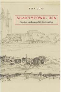 Shantytown, USA: Forgotten Landscapes of the Working Poor