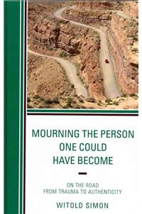 Mourning the Person One Could Have Become: On the Road from Trauma to Authenticity