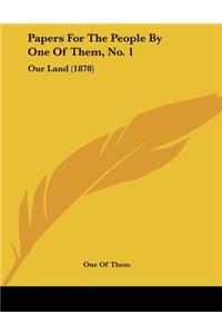 Papers for the People by One of Them, No. 1: Our Land (1878)