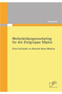 Weiterbildungsmarketing Fur Die Zielgruppe 50plus - Eine Fallstudie Im Bereich Neue Medien