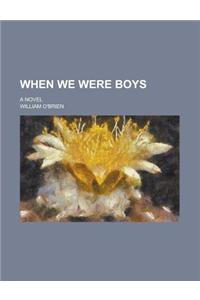 When We Were Boys; A Novel