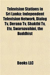 Television Stations in Sri Lanka: Independent Television Network, Dialog TV, Derana TV, Shakthi TV, Etv, Swarnavahini, the Buddhist