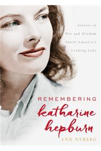 Remembering Katharine Hepburn: Stories of Wit and Wisdom about America's Leading Lady