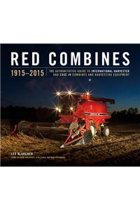 Red Combines 1915-2015: The Authoritative Guide to International Harvester and Case Ih Combines and Harvesting Equipment