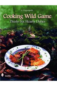 Cooking Wild Game: Thirty-Six Hearty Dishes