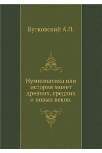 Numizmatika Ili Istoriya Monet Drevnih, Srednih I Novyh Vekov.