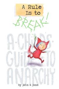 A Rule Is to Break: A Child's Guide to Anarchy