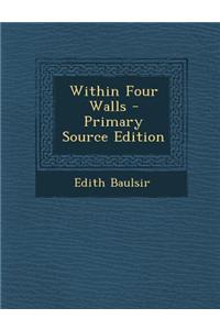 Within Four Walls - Primary Source Edition