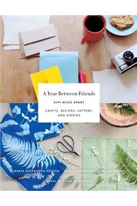 A Year Between Friends: 3191 Miles Apart: Crafts, Recipes, Letters, and Stories