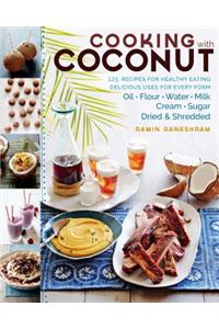 Cooking with Coconut: 125 Recipes for Healthy Eating; Delicious Uses for Every Form: Oil, Flour, Water, Milk, Cream, Sugar, Dried & Shredded