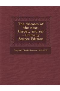 The Diseases of the Nose, Throat, and Ear - Primary Source Edition