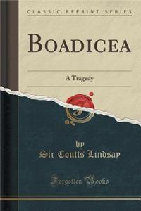 Boadicea: A Tragedy (Classic Reprint)