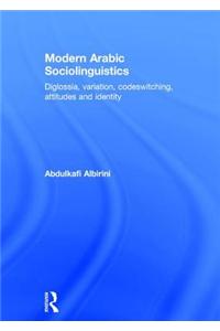 Modern Arabic Sociolinguistics: Diglossia, Variation, Codeswitching, Attitudes and Identity