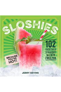 Sloshies: 102 Boozy Cocktails Straight from the Freezer