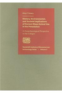 Dietary, Environmental, and Societal Implications of Ancient Maya Animal Use in the Petexbatun: A Zooarchaeological Perspective on the Collapse