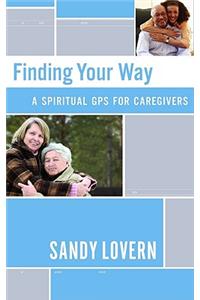 Finding Your Way: A Spiritual GPS for Caregivers
