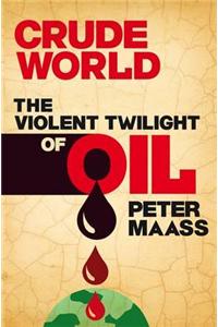 Crude World: The Violent Twilight of Oil
