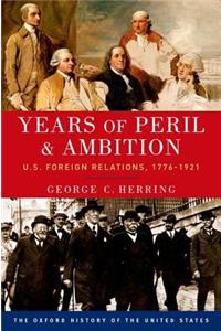 Years of Peril and Ambition: U.S. Foreign Relations, 1776-1921