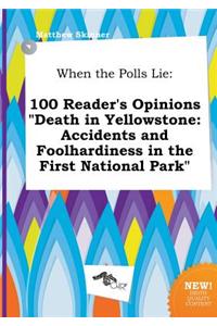 When the Polls Lie: 100 Reader's Opinions Death in Yellowstone: Accidents and Foolhardiness in the First National Park